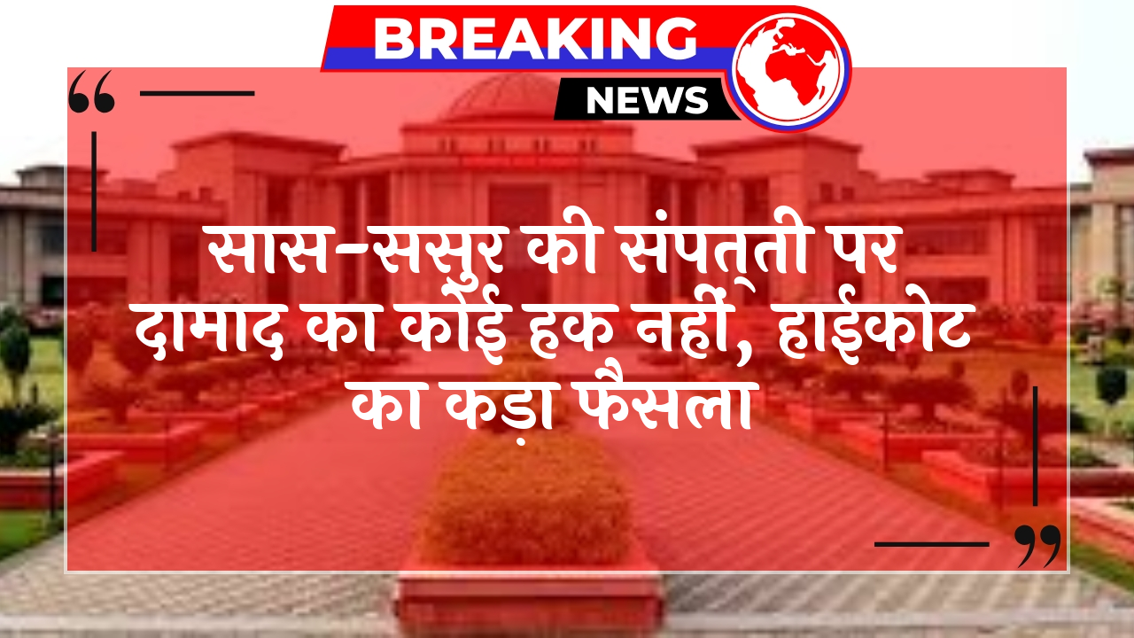 Family Asset Ruling: सास-ससुर की संपत्ति पर दामाद का कोई हक नहीं, हाईकोर्ट का सख्त फैसला