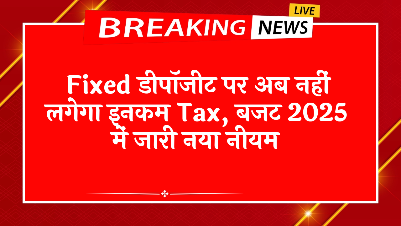 ICICI FD Scheme: फिक्स्ड डिपॉजिट पर अब नहीं लगेगा इनकम टैक्स, बजट 2025 में जारी नया नियम