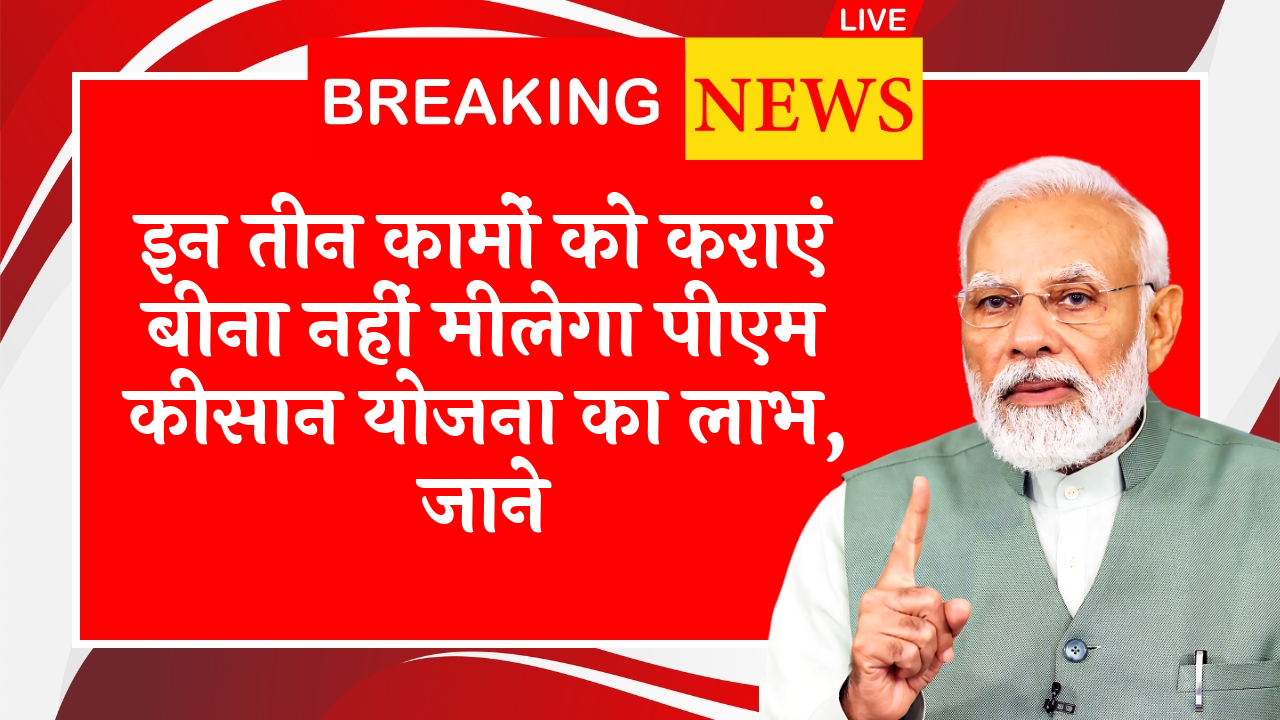 Latest PM Kisan Update: इन तीन कामों को कराएं बिना नहीं मिलेगा पीएम किसान योजना का लाभ, जाने